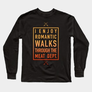 Romantic Walks Through The Meat Dept. - Humorous Long Sleeve T-Shirt